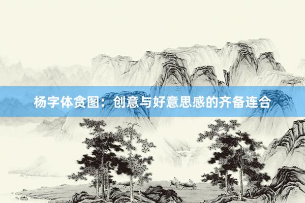 杨字体贪图：创意与好意思感的齐备连合