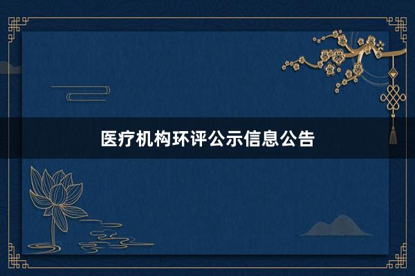 医疗机构环评公示信息公告