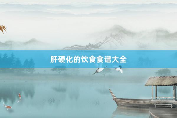 肝硬化的饮食食谱大全